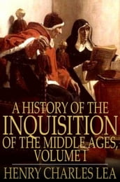 A History of the Inquisition of the Middle Ages, Volume I