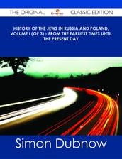 History of the Jews in Russia and Poland, Volume I (of 3) - From the Earliest Times Until the Present Day - The Original Classic Edition