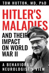 Hitler s Maladies and Their Impact on World War II