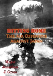Hitting Home - The Air Offensive Against Japan [Illustrated Edition]