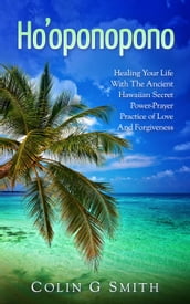 Ho oponopono Book: Healing Your Life With The Ancient Hawaiian Secret Power-Prayer Practice of Love And Forgiveness
