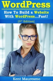 How To Build a Website With WordPress...Fast! (3rd Edition)