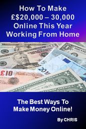 How To Make £$20,000 30,000 Online This Year Working From Home - The Best Ways To Make Money Online