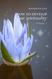 How to Develop Your Spirituality, Volume 1