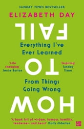 How to Fail: Everything I ve Ever Learned From Things Going Wrong