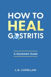 How to Heal Gastritis - A Quickstart Guide