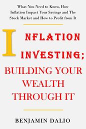 INFLATION INVESTING; BUILDING YOUR WEALTH THROUGH IT