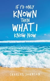 If I d Only Known Then What I Know Now