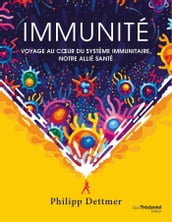 Immunité - Voyage au c?ur du système immunitaire, notre allié santé