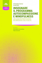 Insegnare il programma autocompassione e mindfulness. Una guida per professionisti del benessere e della salute