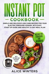 Instant Pot Cookbook: Simple and Delicious Low Carb Recipes for Your Electric Pressure Cooker. With Easy Start Up Guide and Healthy 14 Day Meal Plan
