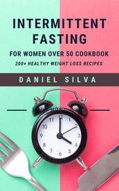 Intermittent Fasting For Women Over 50 Cookbook: 200+ Healthy Weight Loss Recipes