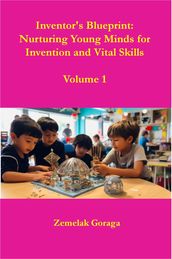 Inventor s Blueprint: Nurturing Young Minds for Invention and Vital Skills