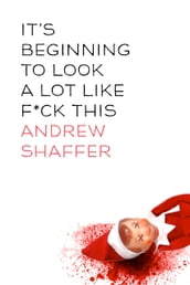 It s Beginning to Look a Lot Like F*ck This: A Humorous Holiday Anthology