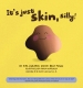 It s Just Skin, Silly!