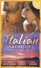 Italian Bachelors: Unforgotten Lovers: The Change in Di Navarra s Plan / Bound by the Italian s Contract / Visconti s Forgotten Heir