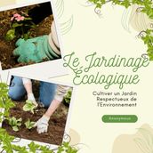 Le Jardinage Écologique : Cultiver un.jardin respectueux de l environnement