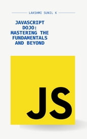 JavaScript Dojo: Mastering the Fundamentals and Beyond