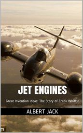 Jet Engines: Great Invention Ideas: The Story of Frank Whittle