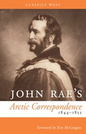 John Rae s Arctic Correspondence, 1844-1855