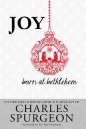 Joy Born At Bethlehem: 19 Christmas Sermons from the Ministry of Charles Spurgeon