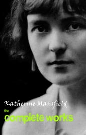 Katherine Mansfield: The Complete Works