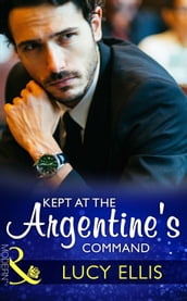 Kept At The Argentine s Command (Mills & Boon Modern)