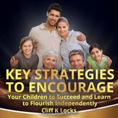 Key Strategies to Encourage Your Children to Succeed and Learn to Flourish Independently