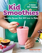 Kid Smoothies: A Healthy Kids  Cookbook