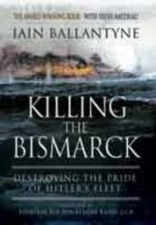 Killing the Bismarck: Destroying the Pride on Hitler s Fleet