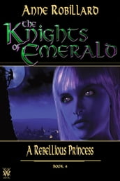 Knights of Emerald 04 : A Rebellious Princess