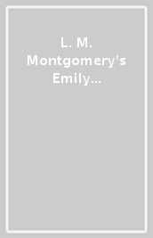 L. M. Montgomery s Emily of New Moon