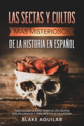 Las Sectas y Cultos más Misteriosos de la Historia en Español: Todo lo que Querías Saber de los Grupos más Peligrosos y Terroríficos de la Historia