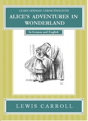Learn German! Lerne Englisch! ALICE S ADVENTURES IN WONDERLAND: In German and English