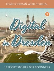 Learn German With Stories: Digital in Dresden - 10 Short Stories For Beginners