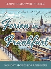 Learn German with Stories: Ferien in Frankfurt  10 Short Stories for Beginners