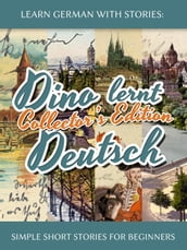 Learn German with Stories: Dino lernt Deutsch Collector s Edition - Simple Short Stories for Beginners (1-4)