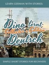 Learn German with Stories: Dino lernt Deutsch Collector s Edition - Simple Short Stories for Beginners (5-8)