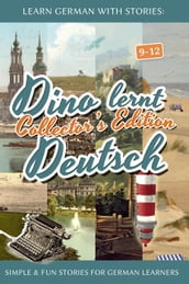 Learn German with Stories: Dino lernt Deutsch Collector s Edition - Simple & Fun Stories For German learners (9-12)