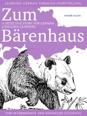 Learning German through Storytelling: Zum Bärenhaus  a detective story for German language learners (for intermediate and advanced students)