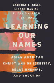 Learning Our Names ¿ Asian American Christians on Identity, Relationships, and Vocation
