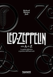 I Led Zeppelin dalla A alla Z. La guida definitiva ai pionieri dell hard rock