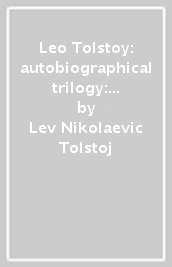 Leo Tolstoy: autobiographical trilogy: Childhood-Boyhood-Youth