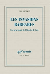 Les invasions barbares. Une généalogie de l histoire de l art
