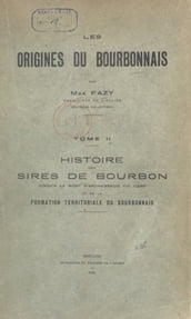 Les origines du Bourbonnais (2). Histoire des sires de Bourbon jusqu à la mort d Archambaud VIII (1249), et de la formation territoriale du Bourbonnais
