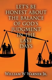 Let s Be Honest About The Balance of God s Judgment In The Last Days