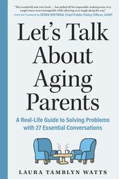 Let s Talk About Aging Parents: A Real-Life Guide to Solving Problems with 27 Essential Conversations