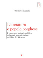 Letteratura e popolo borghese. Il rapporto tra scrittori e pubblico nella storia letteraria italiana del XIX e del XX secolo