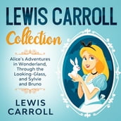 Lewis Carroll Collection - Alice s Adventures in Wonderland, Through the Looking-Glass, and Sylvie and Bruno