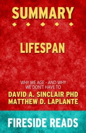 Lifespan: Why We Age - and Why We Don t Have To by David A. Sinclair PhD and Matthew D. LaPlante: Summary by Fireside Reads